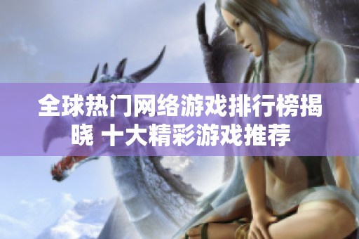 全球热门网络游戏排行榜揭晓 十大精彩游戏推荐