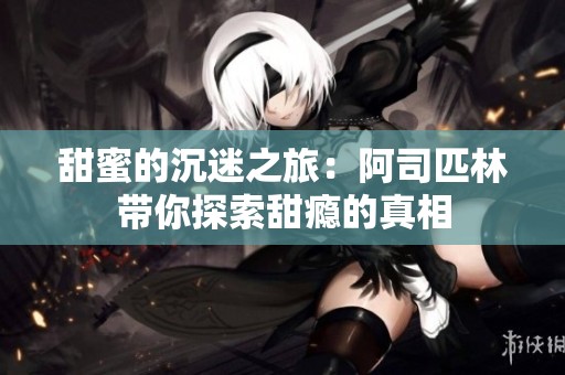甜蜜的沉迷之旅：阿司匹林带你探索甜瘾的真相