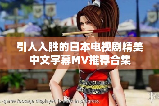 引人入胜的日本电视剧精美中文字幕MV推荐合集