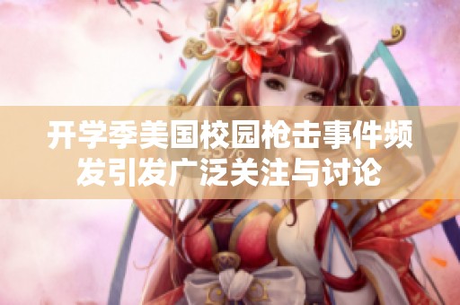 开学季美国校园枪击事件频发引发广泛关注与讨论