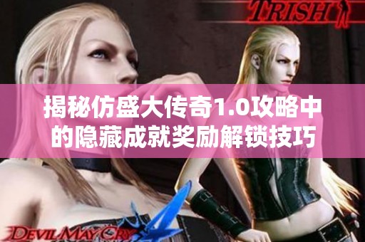 揭秘仿盛大传奇1.0攻略中的隐藏成就奖励解锁技巧