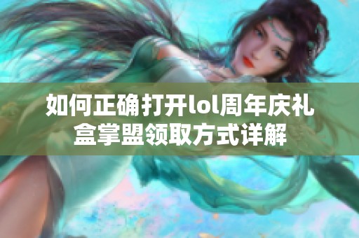 如何正确打开lol周年庆礼盒掌盟领取方式详解