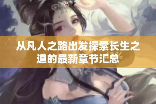 从凡人之路出发探索长生之道的最新章节汇总