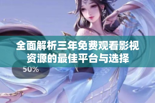 全面解析三年免费观看影视资源的最佳平台与选择