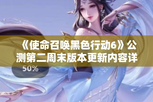 《使命召唤黑色行动6》公测第二周末版本更新内容详解