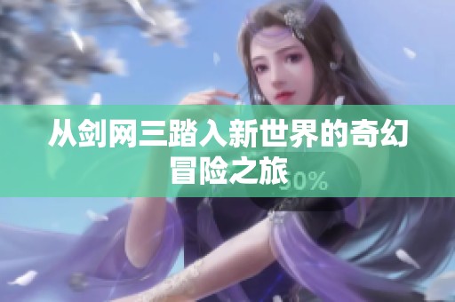 从剑网三踏入新世界的奇幻冒险之旅