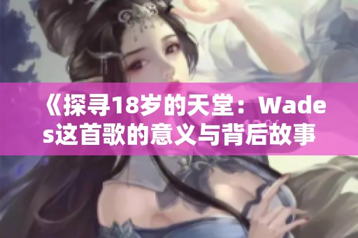 《探寻18岁的天堂：Wades这首歌的意义与背后故事》