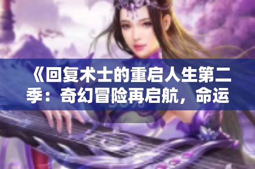 《回复术士的重启人生第二季：奇幻冒险再启航，命运交织的挑战》