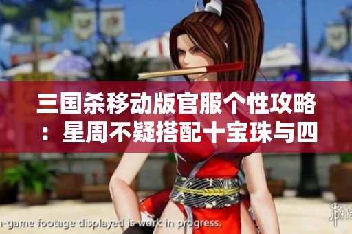三国杀移动版官服个性攻略：星周不疑搭配十宝珠与四千银币
