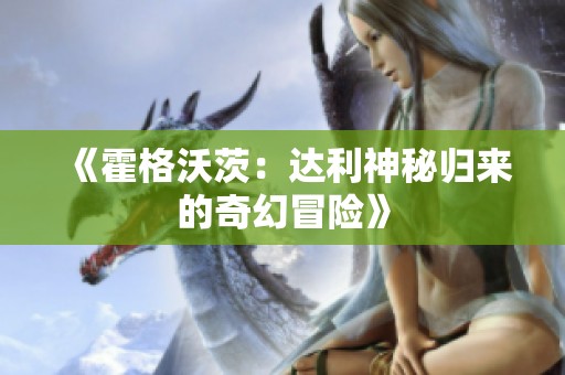 《霍格沃茨：达利神秘归来的奇幻冒险》