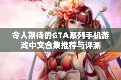 令人期待的GTA系列手机游戏中文合集推荐与评测