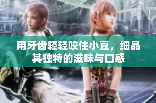 用牙齿轻轻咬住小豆，细品其独特的滋味与口感