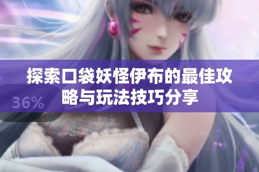 探索口袋妖怪伊布的最佳攻略与玩法技巧分享