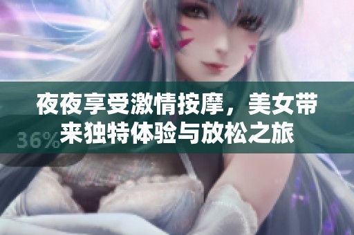 夜夜享受激情按摩，美女带来独特体验与放松之旅