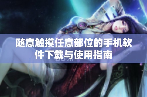 随意触摸任意部位的手机软件下载与使用指南