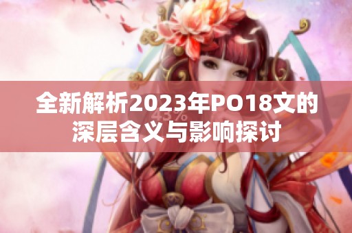 全新解析2023年PO18文的深层含义与影响探讨
