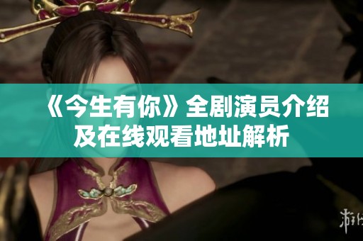 《今生有你》全剧演员介绍及在线观看地址解析