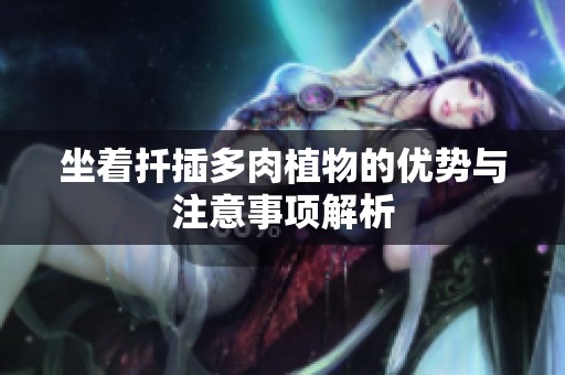 坐着扦插多肉植物的优势与注意事项解析