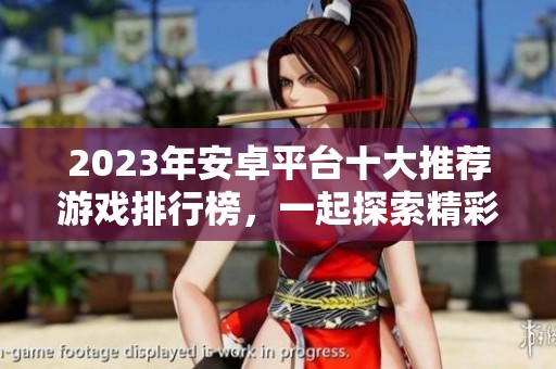 2023年安卓平台十大推荐游戏排行榜，一起探索精彩世界