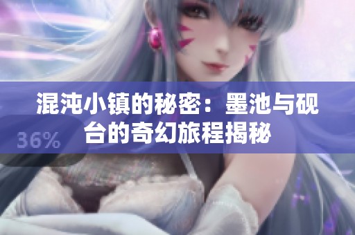 混沌小镇的秘密：墨池与砚台的奇幻旅程揭秘
