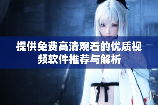 提供免费高清观看的优质视频软件推荐与解析