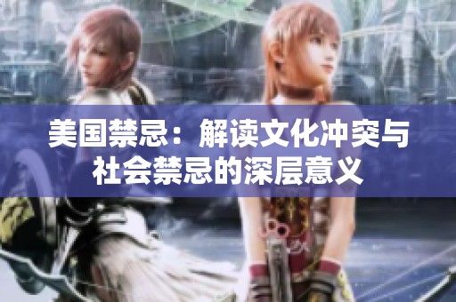 美国禁忌：解读文化冲突与社会禁忌的深层意义