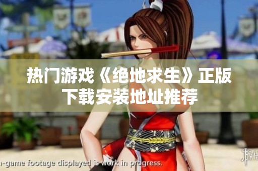 热门游戏《绝地求生》正版下载安装地址推荐