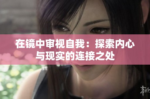 在镜中审视自我：探索内心与现实的连接之处