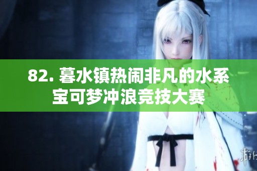 82. 暮水镇热闹非凡的水系宝可梦冲浪竞技大赛