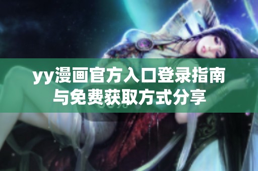 yy漫画官方入口登录指南与免费获取方式分享