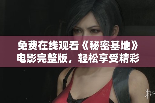 免费在线观看《秘密基地》电影完整版，轻松享受精彩剧情