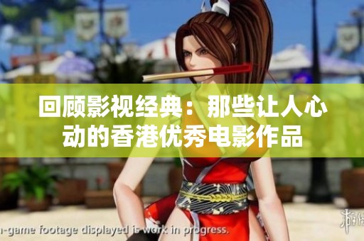 回顾影视经典：那些让人心动的香港优秀电影作品