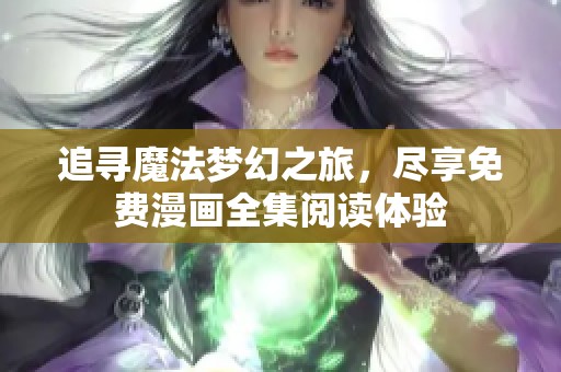 追寻魔法梦幻之旅，尽享免费漫画全集阅读体验