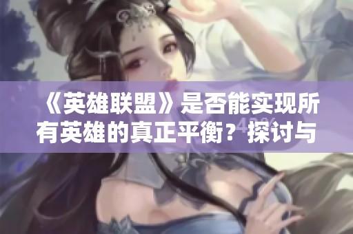 《英雄联盟》是否能实现所有英雄的真正平衡？探讨与分析