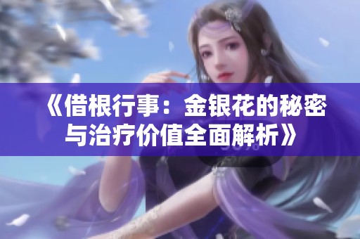 《借根行事：金银花的秘密与治疗价值全面解析》
