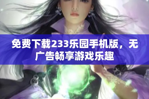 免费下载233乐园手机版，无广告畅享游戏乐趣