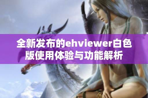 全新发布的ehviewer白色版使用体验与功能解析