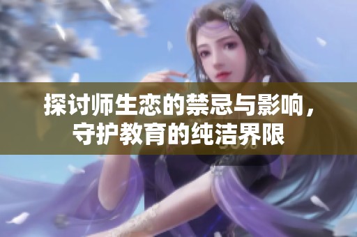 探讨师生恋的禁忌与影响，守护教育的纯洁界限