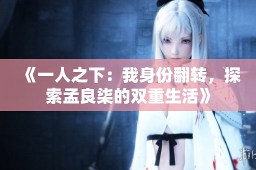 《一人之下：我身份翻转，探索孟良柒的双重生活》