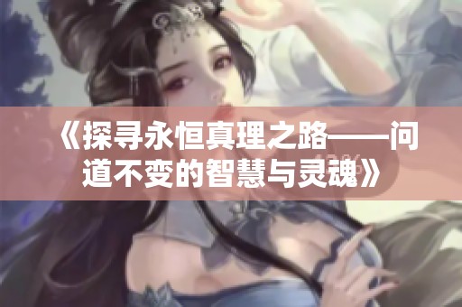《探寻永恒真理之路——问道不变的智慧与灵魂》