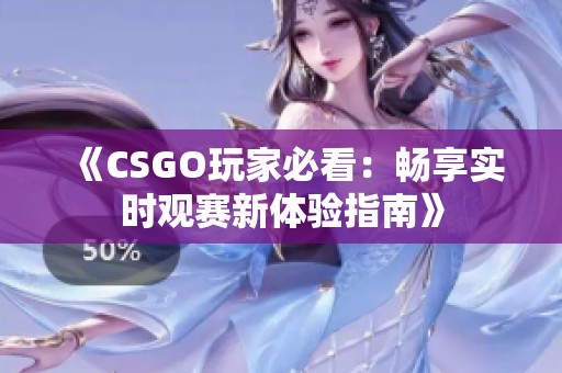 《CSGO玩家必看：畅享实时观赛新体验指南》
