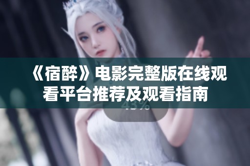 《宿醉》电影完整版在线观看平台推荐及观看指南