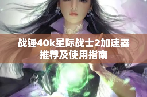 战锤40k星际战士2加速器推荐及使用指南