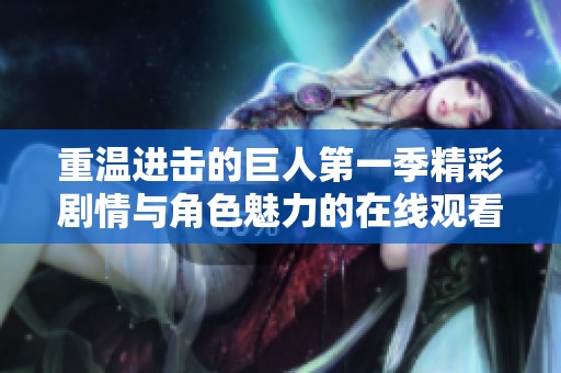 重温进击的巨人第一季精彩剧情与角色魅力的在线观看体验
