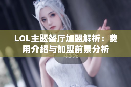 LOL主题餐厅加盟解析：费用介绍与加盟前景分析