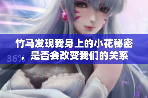 竹马发现我身上的小花秘密，是否会改变我们的关系