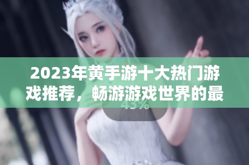 2023年黄手游十大热门游戏推荐，畅游游戏世界的最佳选择