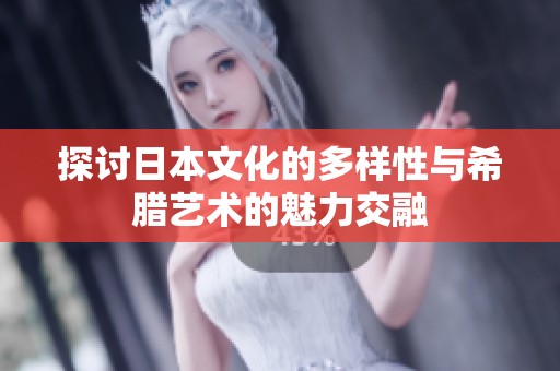 探讨日本文化的多样性与希腊艺术的魅力交融