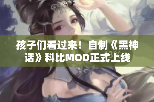 孩子们看过来！自制《黑神话》科比MOD正式上线