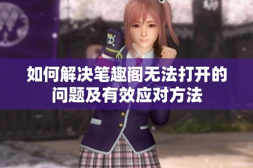 如何解决笔趣阁无法打开的问题及有效应对方法